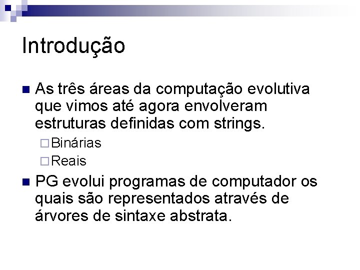 Introdução n As três áreas da computação evolutiva que vimos até agora envolveram estruturas