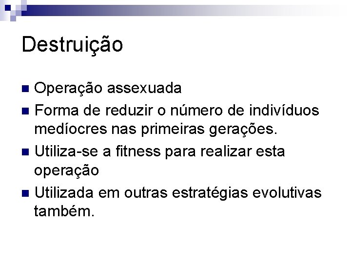 Destruição Operação assexuada n Forma de reduzir o número de indivíduos medíocres nas primeiras