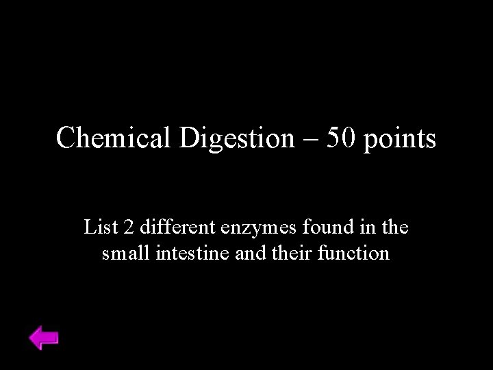 Chemical Digestion – 50 points List 2 different enzymes found in the small intestine