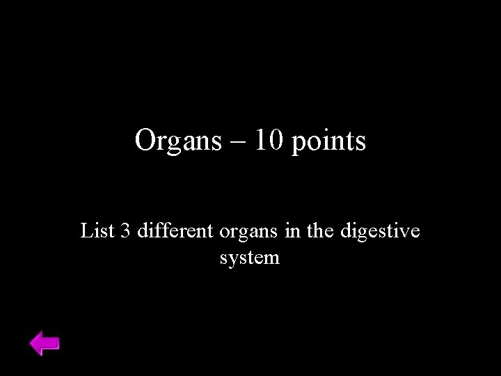 Organs – 10 points List 3 different organs in the digestive system 
