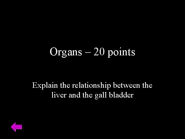 Organs – 20 points Explain the relationship between the liver and the gall bladder