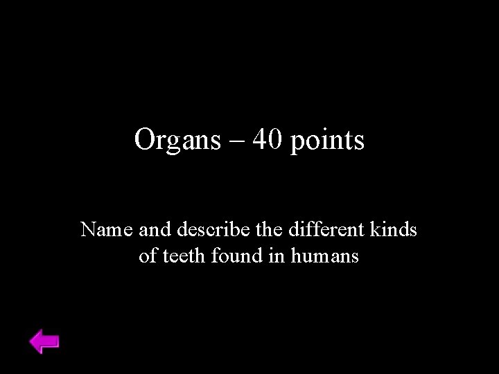 Organs – 40 points Name and describe the different kinds of teeth found in