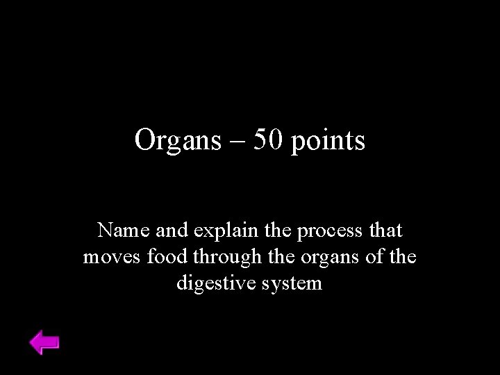 Organs – 50 points Name and explain the process that moves food through the