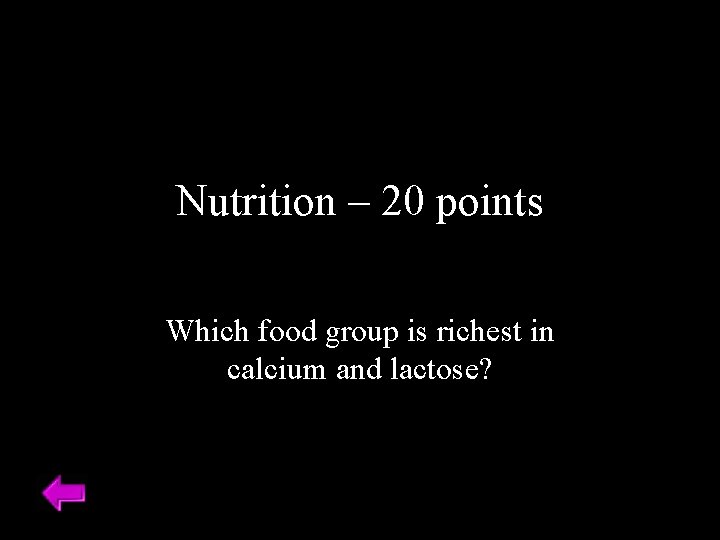 Nutrition – 20 points Which food group is richest in calcium and lactose? 