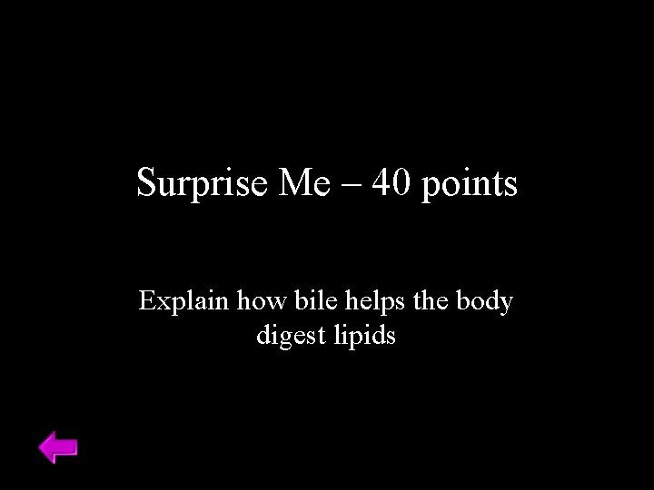 Surprise Me – 40 points Explain how bile helps the body digest lipids 