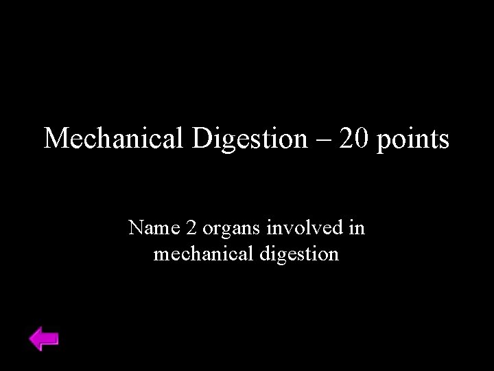 Mechanical Digestion – 20 points Name 2 organs involved in mechanical digestion 