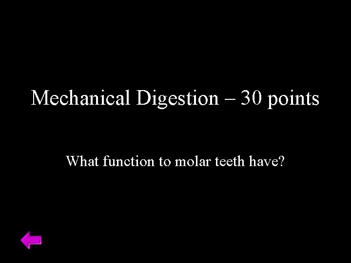 Mechanical Digestion – 30 points What function to molar teeth have? 