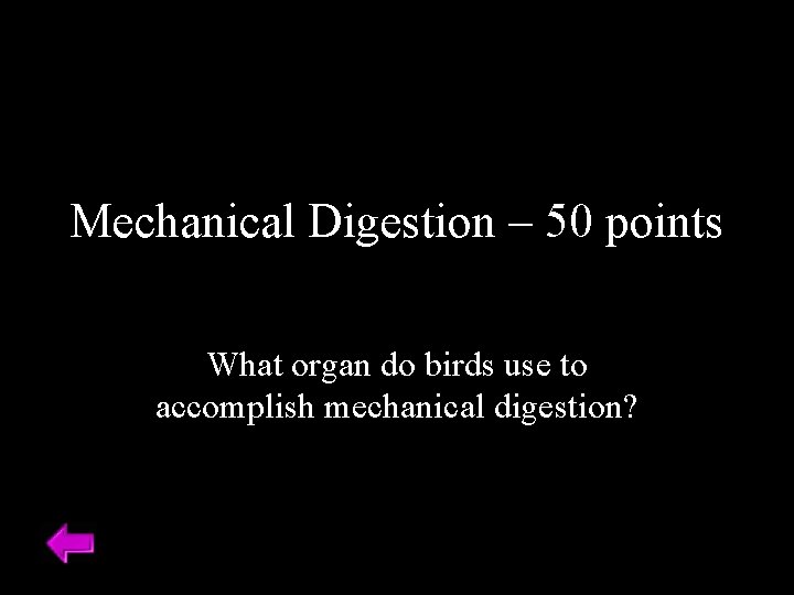 Mechanical Digestion – 50 points What organ do birds use to accomplish mechanical digestion?