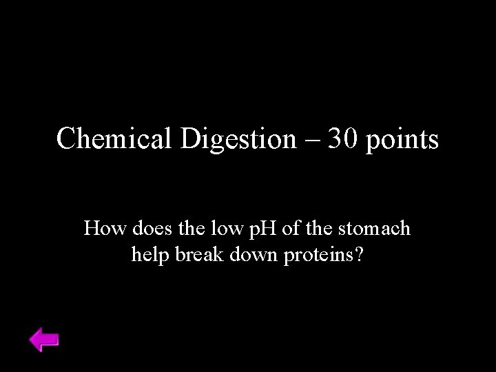Chemical Digestion – 30 points How does the low p. H of the stomach