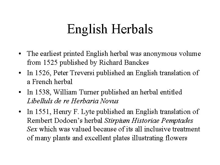 English Herbals • The earliest printed English herbal was anonymous volume from 1525 published English Herbals • The earliest printed English herbal was anonymous volume from 1525 published