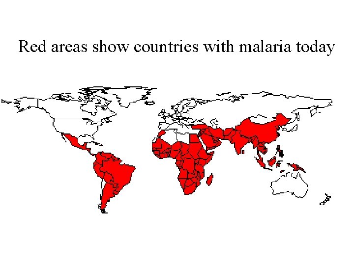 Red areas show countries with malaria today Red areas show countries with malaria today