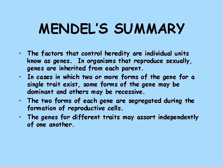 MENDEL’S SUMMARY • The factors that control heredity are individual units know as genes.