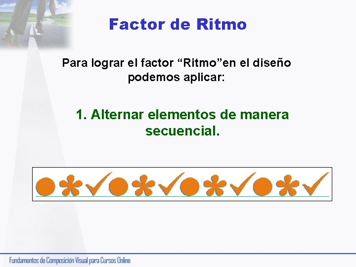 Factor de Ritmo Para lograr el factor “Ritmo”en el diseño podemos aplicar: 1. Alternar