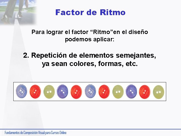 Factor de Ritmo Para lograr el factor “Ritmo”en el diseño podemos aplicar: 2. Repetición