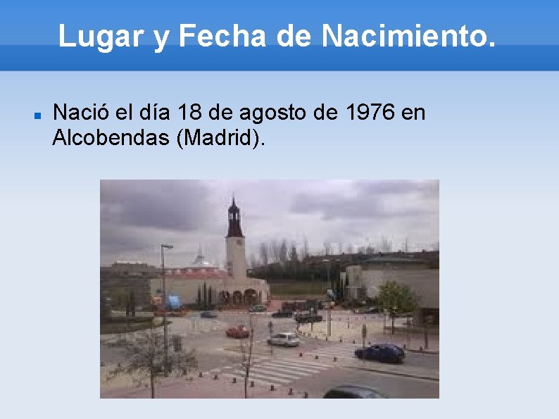 Lugar y Fecha de Nacimiento. Nació el día 18 de agosto de 1976 en