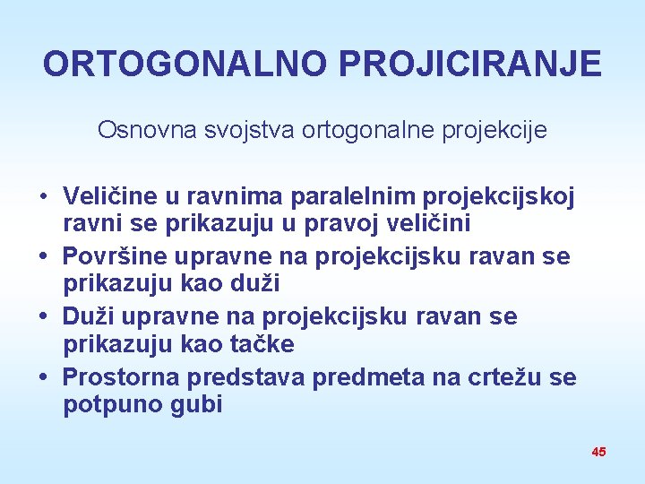 ORTOGONALNO PROJICIRANJE Osnovna svojstva ortogonalne projekcije • Veličine u ravnima paralelnim projekcijskoj ravni se