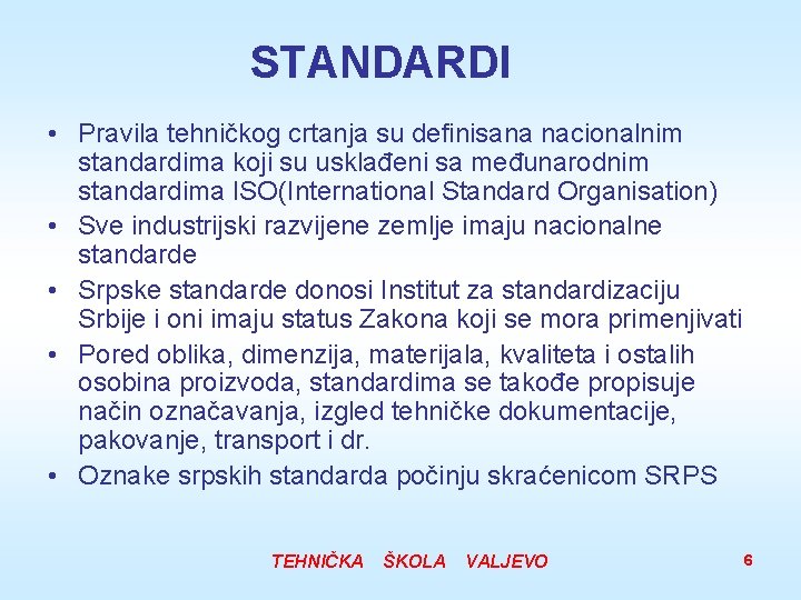 STANDARDI • Pravila tehničkog crtanja su definisana nacionalnim standardima koji su usklađeni sa međunarodnim