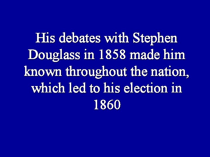 His debates with Stephen Douglass in 1858 made him known throughout the nation, which