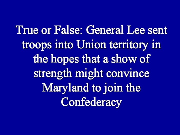 True or False: General Lee sent troops into Union territory in the hopes that