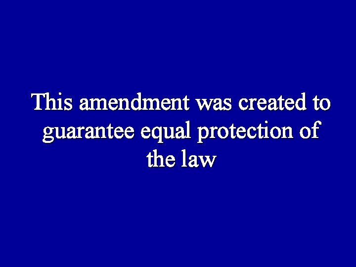 This amendment was created to guarantee equal protection of the law 