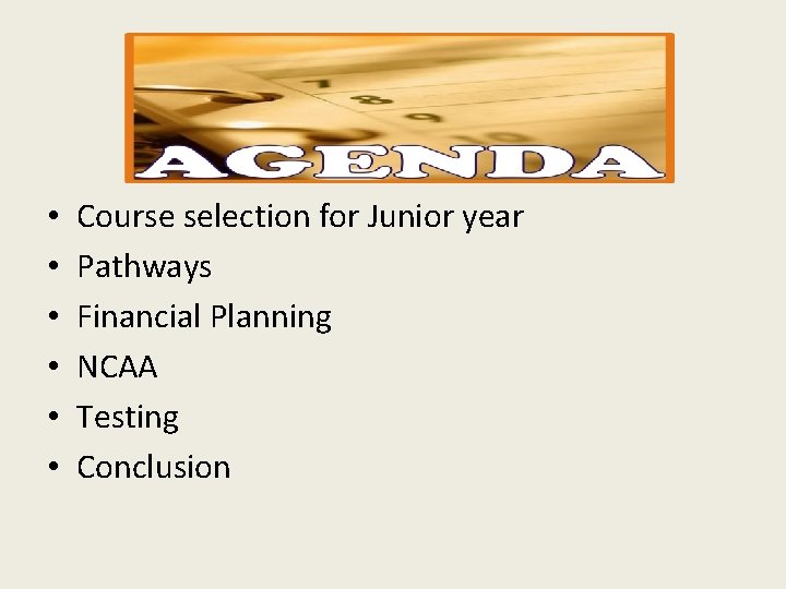 Agenda • • • Course selection for Junior year Pathways Financial Planning NCAA Testing