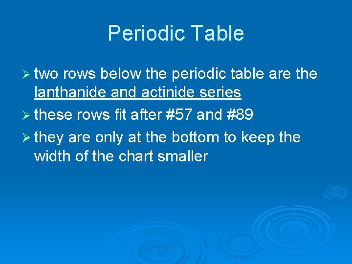 Periodic Table Ø two rows below the periodic table are the lanthanide and actinide