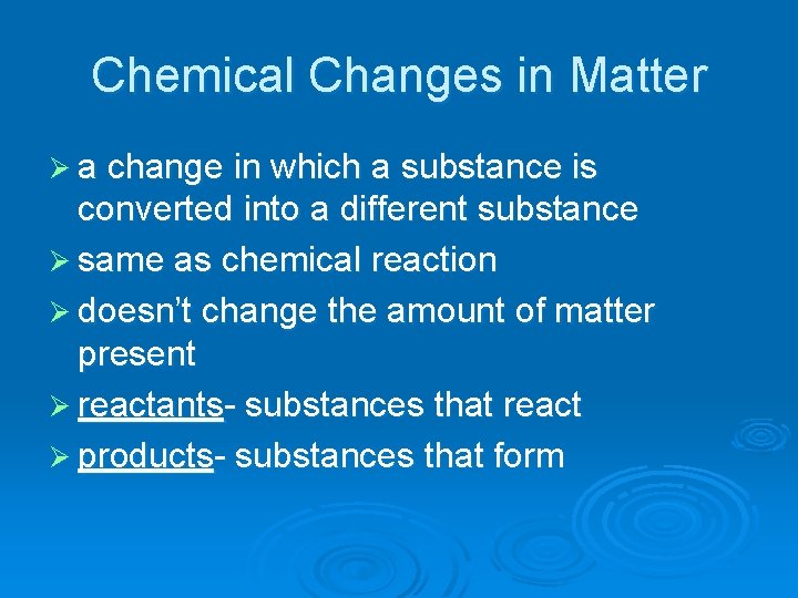 Chemical Changes in Matter Ø a change in which a substance is converted into