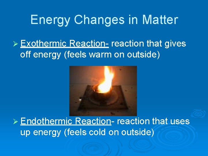 Energy Changes in Matter Ø Exothermic Reaction- reaction that gives off energy (feels warm