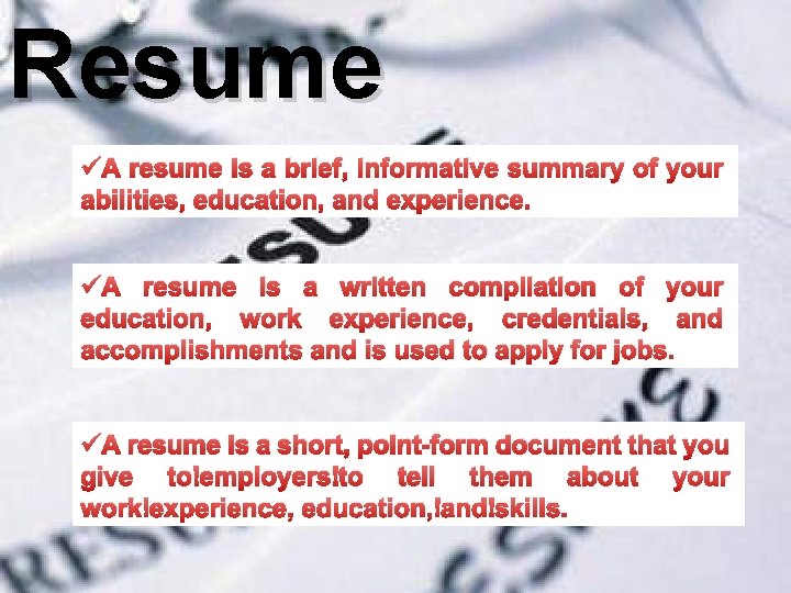 Resume üA resume is a brief, informative summary of your abilities, education, and experience.