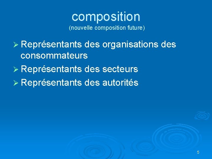 composition (nouvelle composition future) Ø Représentants des organisations des consommateurs Ø Représentants des secteurs