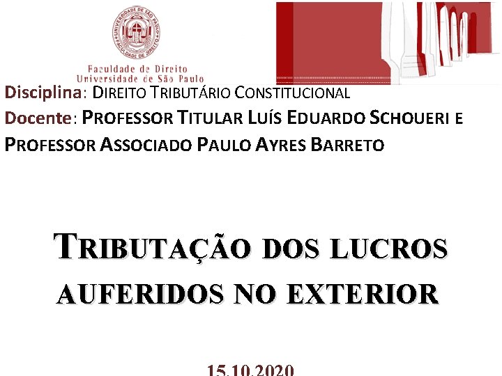 Disciplina: DIREITO TRIBUTÁRIO CONSTITUCIONAL Docente: PROFESSOR TITULAR LUÍS EDUARDO SCHOUERI E PROFESSOR ASSOCIADO PAULO