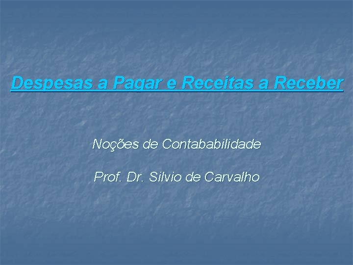 Despesas a Pagar e Receitas a Receber Noções de Contababilidade Prof. Dr. Silvio de