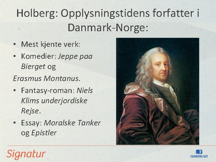 Holberg: Opplysningstidens forfatter i Danmark-Norge: • Mest kjente verk: • Komedier: Jeppe paa Bierget