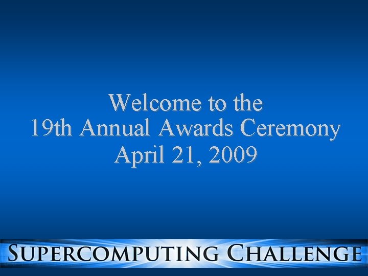Welcome to the 19 th Annual Awards Ceremony April 21, 2009 