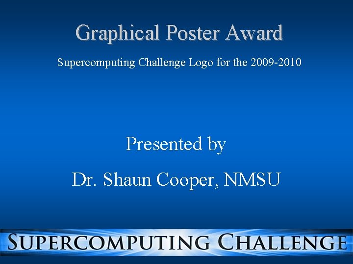 Graphical Poster Award Supercomputing Challenge Logo for the 2009 -2010 Presented by Dr. Shaun
