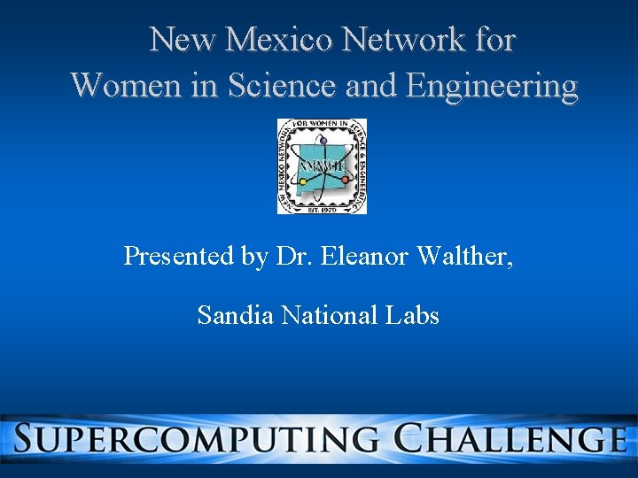 New Mexico Network for Women in Science and Engineering Presented by Dr. Eleanor Walther,