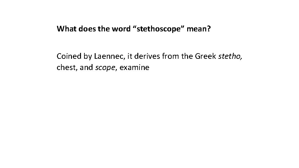 What does the word “stethoscope” mean? Coined by Laennec, it derives from the Greek