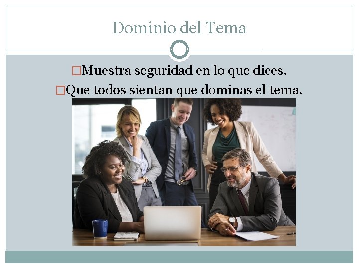 Dominio del Tema �Muestra seguridad en lo que dices. �Que todos sientan que dominas