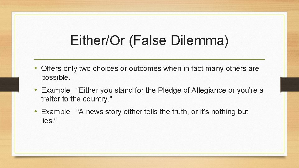 Either/Or (False Dilemma) • Offers only two choices or outcomes when in fact many