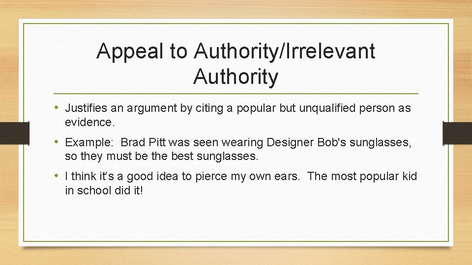 Appeal to Authority/Irrelevant Authority • Justifies an argument by citing a popular but unqualified