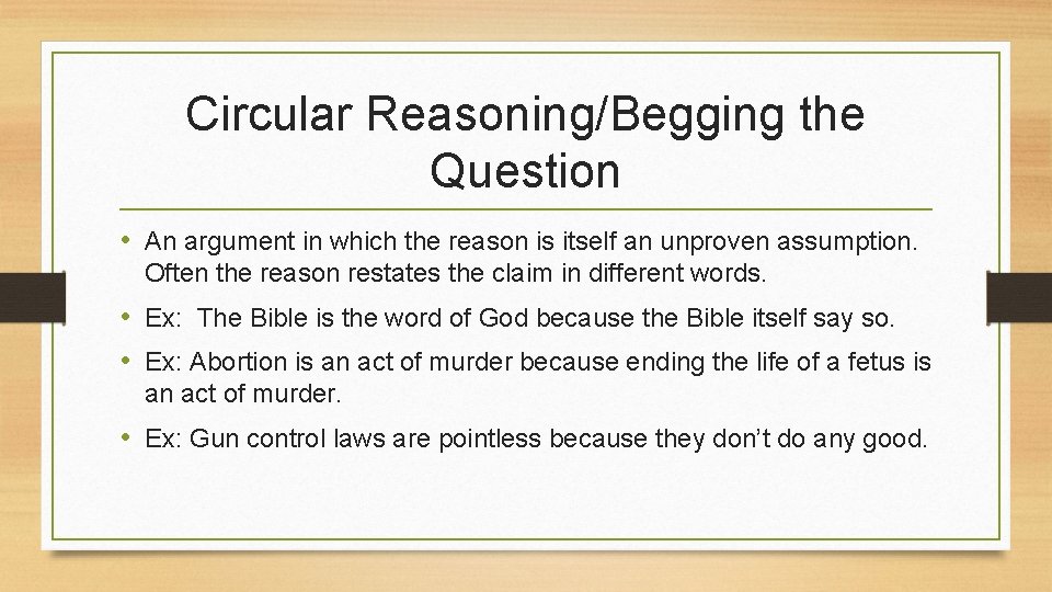 Circular Reasoning/Begging the Question • An argument in which the reason is itself an