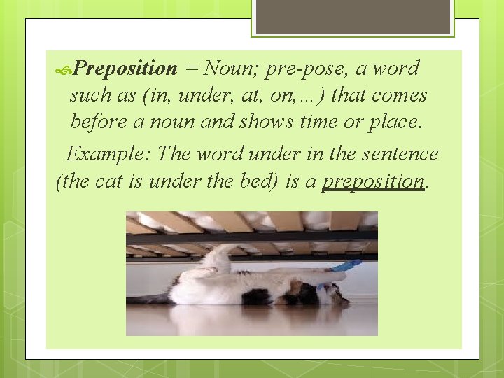  Preposition = Noun; pre-pose, a word such as (in, under, at, on, …)