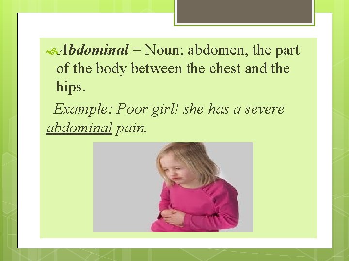  Abdominal = Noun; abdomen, the part of the body between the chest and