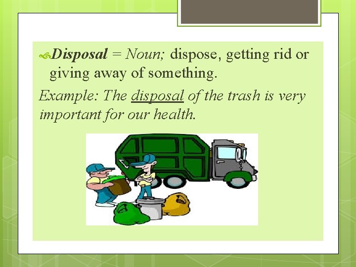  Disposal = Noun; dispose, getting rid or giving away of something. Example: The