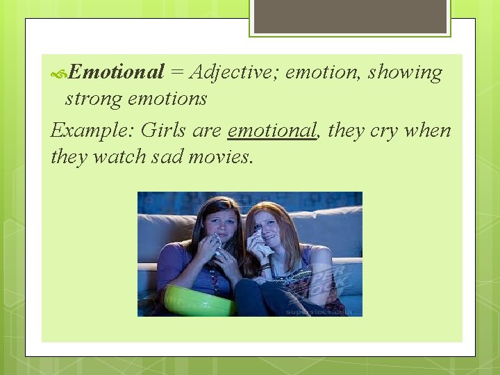  Emotional = Adjective; emotion, showing strong emotions Example: Girls are emotional, they cry