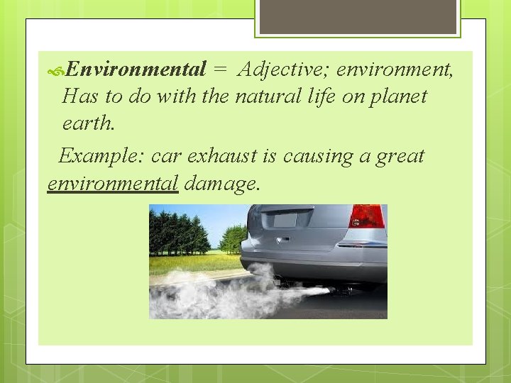  Environmental = Adjective; environment, Has to do with the natural life on planet