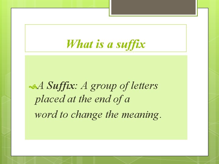 What is a suffix A Suffix: A group of letters placed at the end