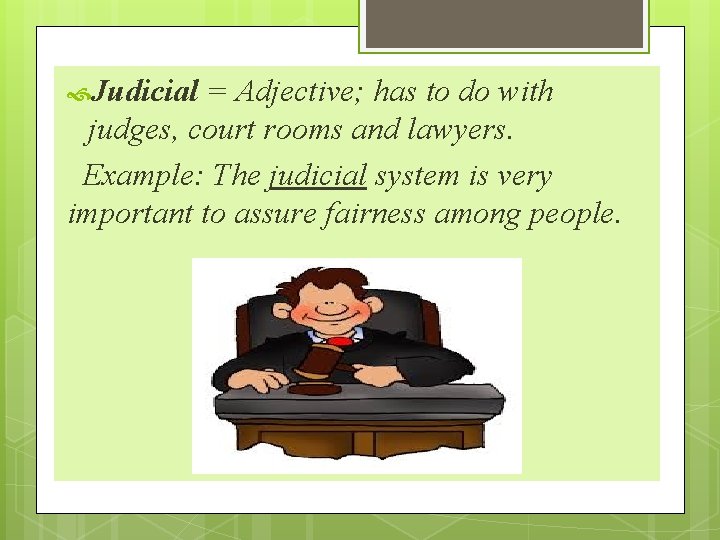  Judicial = Adjective; has to do with judges, court rooms and lawyers. Example: