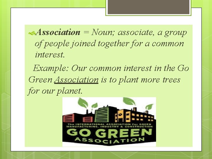  Association = Noun; associate, a group of people joined together for a common