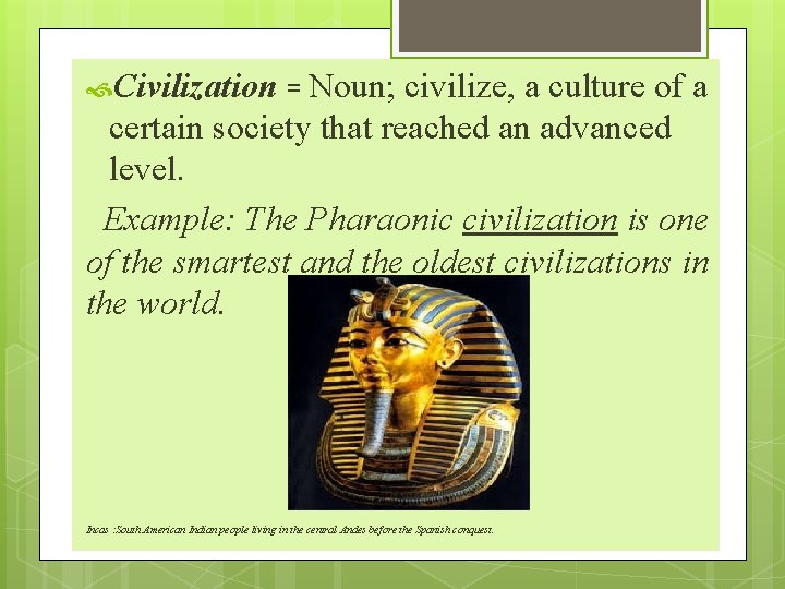  Civilization = Noun; civilize, a culture of a certain society that reached an
